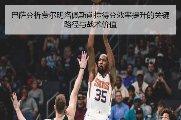 巴萨分析费尔明洛佩斯前插得分效率提升的关键路径与战术价值