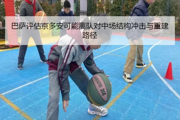 巴萨评估京多安可能离队对中场结构冲击与重建路径
