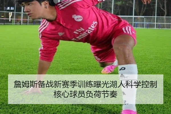 詹姆斯备战新赛季训练曝光湖人科学控制核心球员负荷节奏